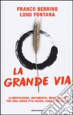 La grande via. Alimentazione, movimento, meditazione per una lunga vita felice, sana e creativa libro