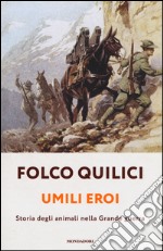 Umili eroi. Storia degli animali nella Grande guerra libro