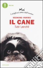 Il cane. Tutti i perché. I migliori amici dell'uomo libro