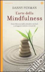 L'arte della mindfulness. Come liberarsi dalle abitudini mentali e sviluppare talento e creatività libro