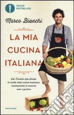 La mia cucina italiana. Dal Trentino alla Sicilia: le ricette della nostra tradizione reinterpretate in maniera sana e gustosa