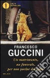 Un matrimonio, un funerale, per non parlar del gatto libro di Guccini Francesco