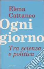 Ogni giorno. Tra scienza e politica libro