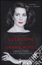 Colazione al Grand Hotel. Moravia, Parise e la mia Roma perduta libro