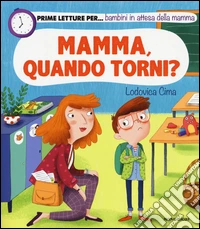 Mamma, quando torni? Ediz. illustrata libro