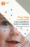 Il tuo bambino: tutte le risposte. Dalla nascita ai tre anni libro di Hogg Tracy Blau Melinda