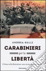 Carabinieri per la libertà. L'Arma nella Resistenza: una storia mai raccontata libro