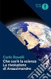 Che cos'è la scienza. La rivoluzione di Anassimandro libro di Rovelli Carlo