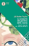 La scoperta del giardino della mente. Cosa ho imparato dal mio ictus cerebrale libro di Taylor Jill Bolte