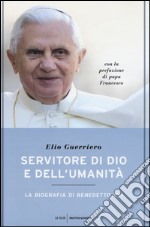 Servitore di Dio e dell'umanità. La biografia di Benedetto XVI libro