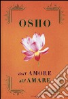 Dall'amore all'amare: Tantra, amore e meditazione-Il gioco delle emozioni-Il lungo, il corto, il nulla libro di Osho Videha S. A. (cur.)