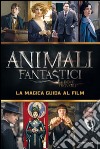 Animali fantastici e dove trovarli. La magica guida al film. Ediz. illustrata libro