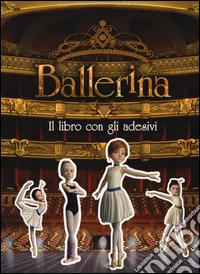 Ballerina. Il libro con gli adesivi. Ediz. a colori libro