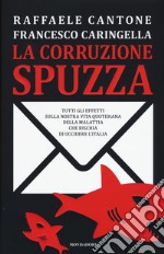 La corruzione spuzza. Tutti gli effetti sulla nostra vita quotidiana della malattia che rischia di uccidere l'Italia libro usato