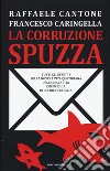 La corruzione spuzza. Tutti gli effetti sulla nostra vita quotidiana della malattia che rischia di uccidere l'Italia libro di Cantone Raffaele Caringella Francesco