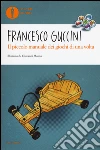 Il piccolo manuale dei giochi di una volta. Ediz. a colori libro di Guccini Francesco