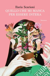 Quello che mi manca per essere intera libro