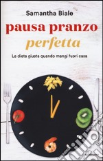 Pausa pranzo perfetta. La dieta giusta quando mangi fuori casa libro