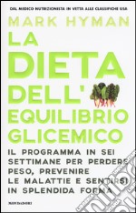 La dieta dell'equilibrio glicemico. Il programma in sei settimane per perdere peso, prevenire le malattie e sentirsi in splendida forma