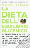 La dieta dell'equilibrio glicemico. Il programma in sei settimane per perdere peso, prevenire le malattie e sentirsi in splendida forma libro