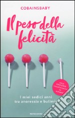 Il peso della felicità. I miei sedici anni tra anoressia e bulimia libro