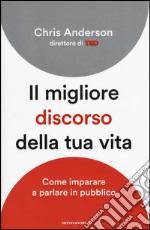 Il migliore discorso della tua vita. Come imparare a parlare in pubblico