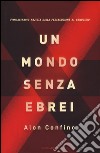 Un mondo senza ebrei. L'immaginario nazista dalla persecuzione al genocidio libro