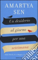 Un desiderio al giorno per una settimana. Sulla libertà, lo sviluppo e la formazione libro