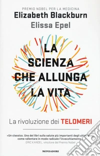 La scienza che allunga la vita. La rivoluzione dei telomeri libro