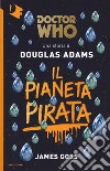 Il pianeta pirata. Doctor Who libro