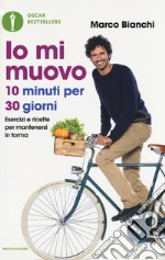 Io mi muovo. 10 minuti per 30 giorni: esercizi e ricette per mantenersi in forma libro