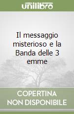 Il messaggio misterioso e la Banda delle 3 emme libro