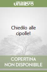 Chiedilo alle cipolle! libro