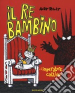 Il re bambino e l'imperatore cattivo. Ediz. illustrata libro