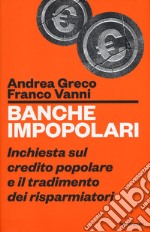 Banche impopolari. Inchiesta sul credito popolare e il tradimento dei risparmiatori libro