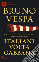 Italiani voltagabbana. Dalla prima guerra mondiale alla Terza Repubblica sempre sul carro dei vincitori libro