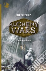 La liberazione. Alchemy Wars. Vol. 3 libro