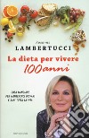 La dieta per vivere 100 anni. Cosa mangiare per mantenerci giovani e sani tutta la vita libro