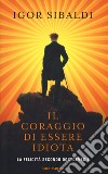 Il coraggio di essere idiota. La felicità secondo Dostoevskij libro