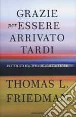 Grazie per essere arrivato tardi. Un ottimista nell'epoca delle accelerazioni libro