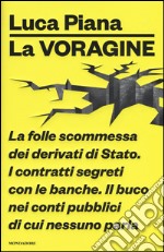 La voragine. La folle scommessa dei derivati di Stato. I contratti segreti con le banche. Il buco nei conti pubblici di cui nessuno parla libro