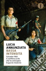 Bassa intensità. Salvador 1983. Il conflitto civile che ha anticipato le guerre moderne libro