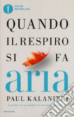 Quando il respiro si fa aria. Un medico, la sua malattia e il vero significato della vita