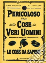 Il pericoloso libro delle cose da veri uomini. Le cose da sapere libro