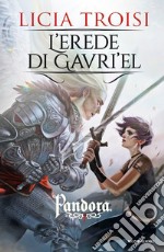 L'erede di Gavri'el. Pandora. Vol. 3 libro