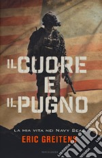 Il cuore e il pugno. La mia vita nei Navy Seal libro