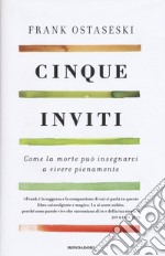 Cinque inviti. Come la morte può insegnarci a vivere pienamente libro