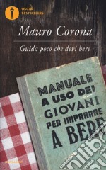 Guida poco che devi bere. Manuale a uso dei giovani per imparare a bere libro