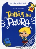 Tobia ha paura. Le mie emozioni. Ediz. a colori libro