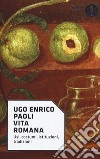 Vita romana. Usi, costumi, istituzioni, tradizioni libro